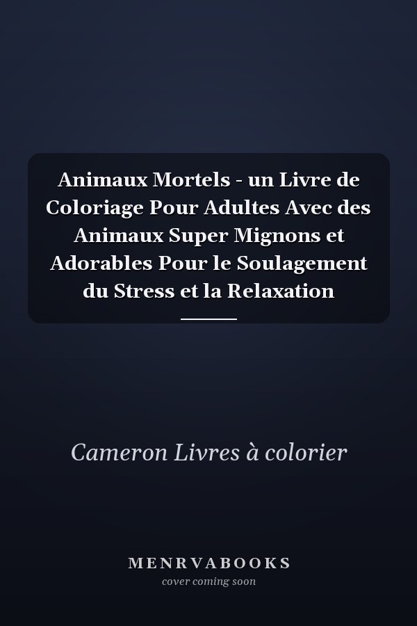 Animaux Mortels - un Livre de Coloriage Pour Adultes Avec des Animaux Super Mignons et Adorables Pour le Soulagement du Stress et la Relaxation   
