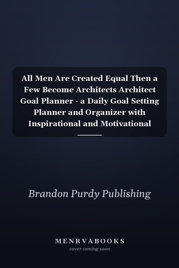 All Men Are Created Equal Then a Few Become Architects Architect Goal Planner - a Daily Goal Setting Planner and Organizer with Inspirational and Motivational Quotes for Architect