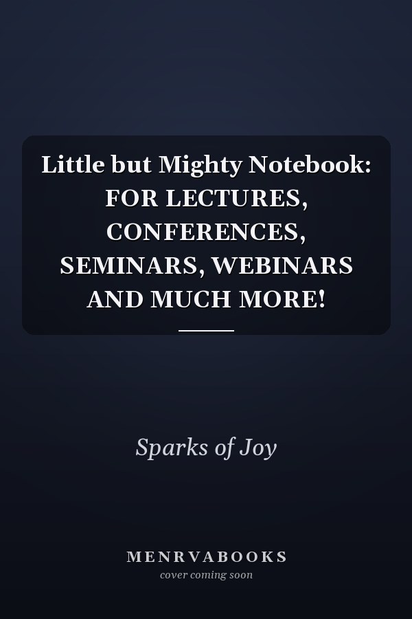 Little but Mighty Notebook: FOR LECTURES, CONFERENCES, SEMINARS, WEBINARS AND MUCH MORE!