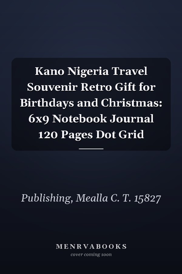 Kano Nigeria Travel Souvenir Retro Gift for Birthdays and Christmas: 6x9 Notebook Journal 120 Pages Dot Grid