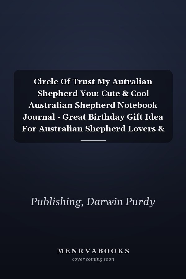 Circle Of Trust My Autralian Shepherd You: Cute & Cool Australian Shepherd Notebook Journal - Great Birthday Gift Idea For Australian Shepherd Lovers & Owners