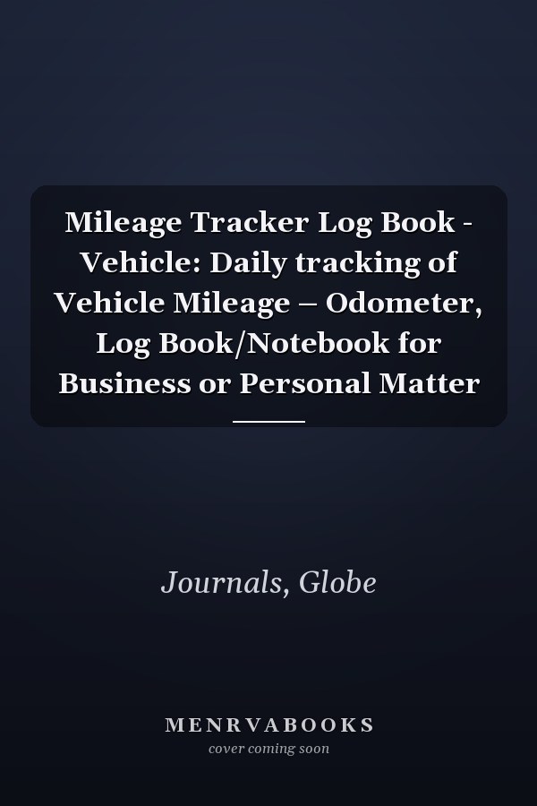 Mileage Tracker Log Book - Vehicle: Daily tracking of Vehicle Mileage – Odometer, Log Book/Notebook for Business or Personal Matter