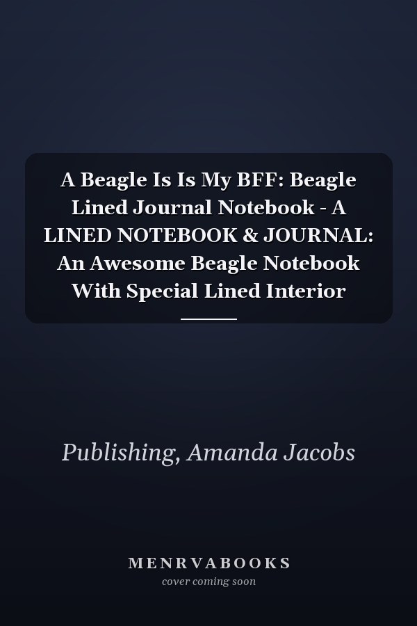 A Beagle Is Is My BFF: Beagle Lined Journal Notebook - A LINED NOTEBOOK & JOURNAL: An Awesome Beagle Notebook With Special Lined Interior