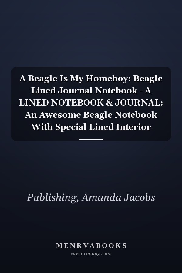 A Beagle Is My Homeboy: Beagle Lined Journal Notebook - A LINED NOTEBOOK & JOURNAL: An Awesome Beagle Notebook With Special Lined Interior