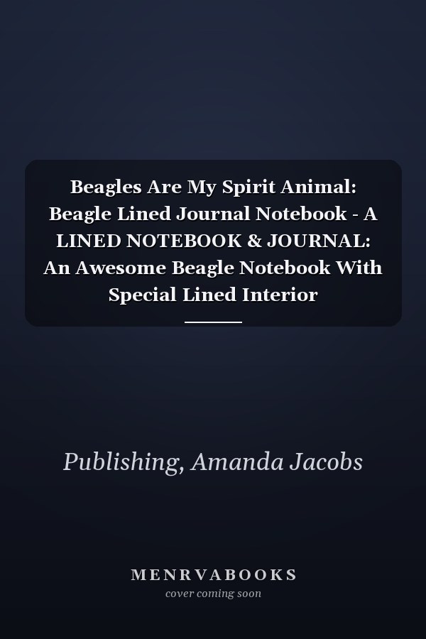 Beagles Are My Spirit Animal: Beagle Lined Journal Notebook - A LINED NOTEBOOK & JOURNAL: An Awesome Beagle Notebook With Special Lined Interior
