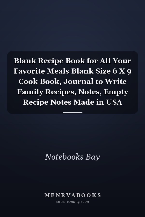 Blank Recipe Book for All Your Favorite Meals Blank Size 6 X 9 Cook Book, Journal to Write Family Recipes, Notes, Empty Recipe Notes Made in USA