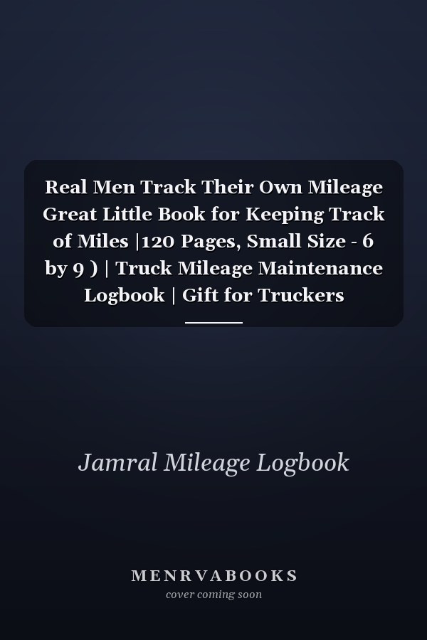 Real Men Track Their Own Mileage Great Little Book for Keeping Track of Miles |120 Pages, Small Size - 6 by 9 ) | Truck Mileage Maintenance Logbook | Gift for Truckers