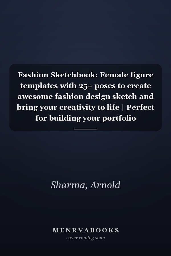 Fashion Sketchbook: Female figure templates with 25+ poses to create awesome fashion design sketch and bring your creativity to life | Perfect for building your portfolio