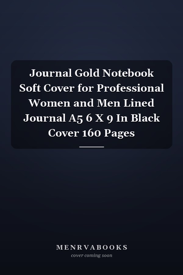 Journal Gold Notebook Soft Cover for Professional Women and Men Lined Journal A5 6 X 9 In Black Cover 160 Pages