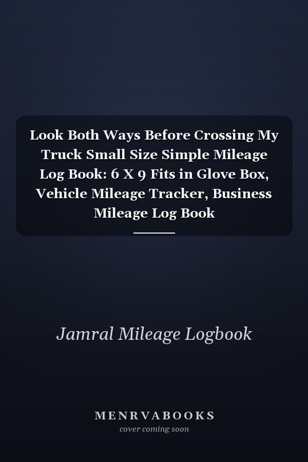 Look Both Ways Before Crossing My Truck Small Size Simple Mileage Log Book: 6 X 9 Fits in Glove Box, Vehicle Mileage Tracker, Business Mileage Log Book