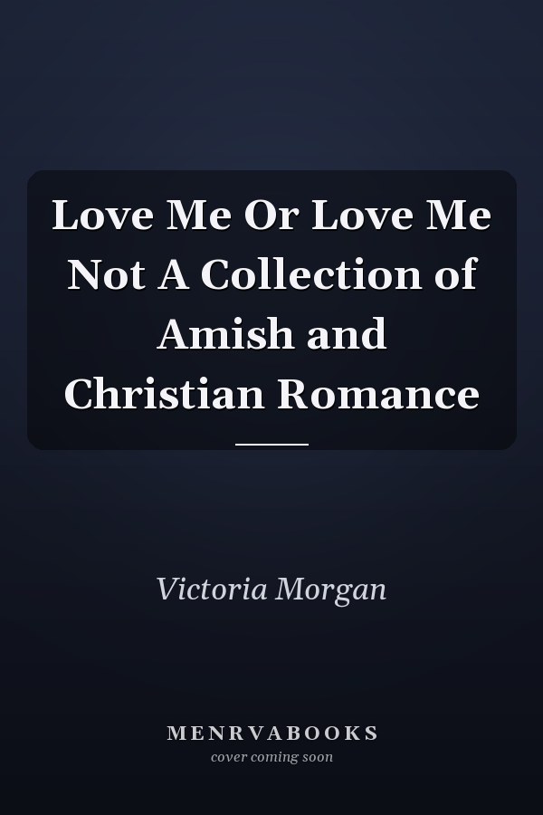 Love Me Or Love Me Not A Collection of Amish and Christian Romance
