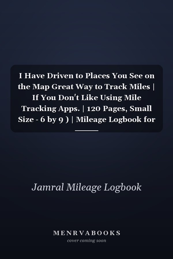I Have Driven to Places You See on the Map Great Way to Track Miles | If You Don't Like Using Mile Tracking Apps. | 120 Pages, Small Size - 6 by 9 ) | Mileage Logbook for Truckers | Small Business Owners