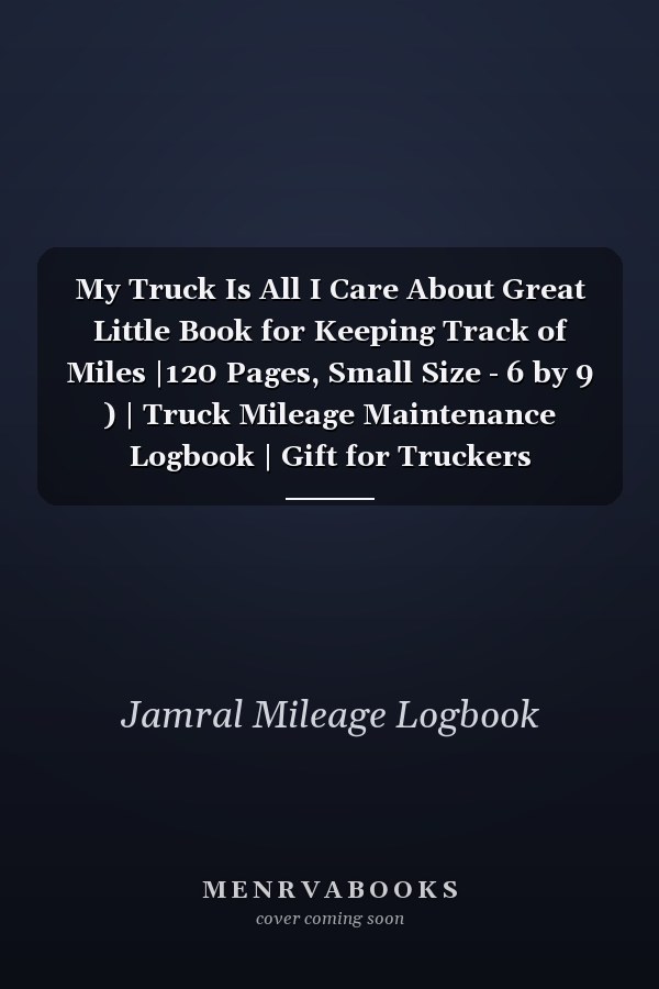 My Truck Is All I Care About Great Little Book for Keeping Track of Miles |120 Pages, Small Size - 6 by 9 ) | Truck Mileage Maintenance Logbook | Gift for Truckers