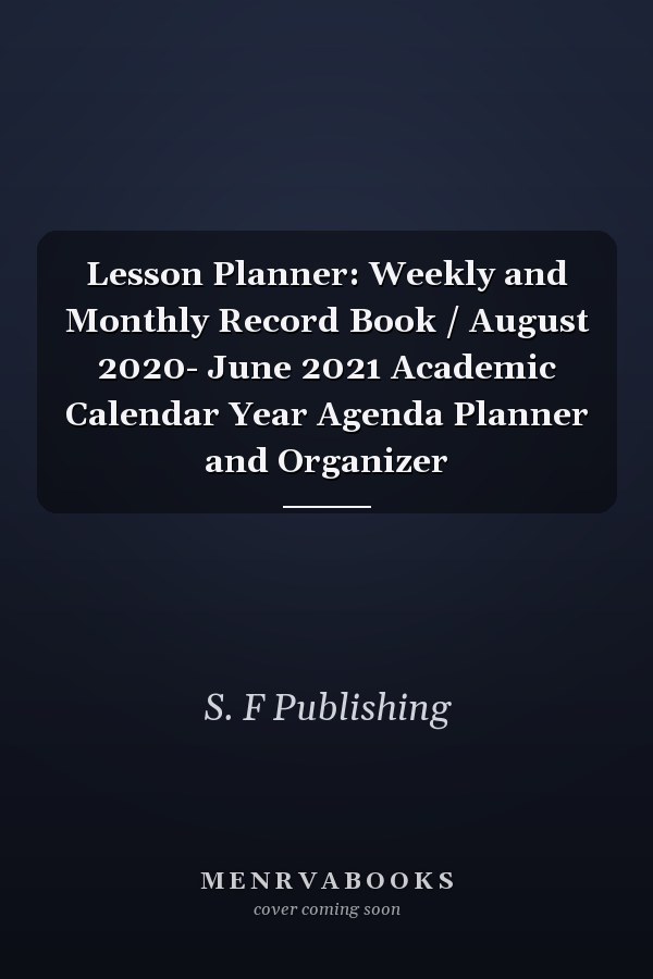 Lesson Planner: Weekly and Monthly Record Book / August 2020- June 2021 Academic Calendar Year Agenda Planner and Organizer