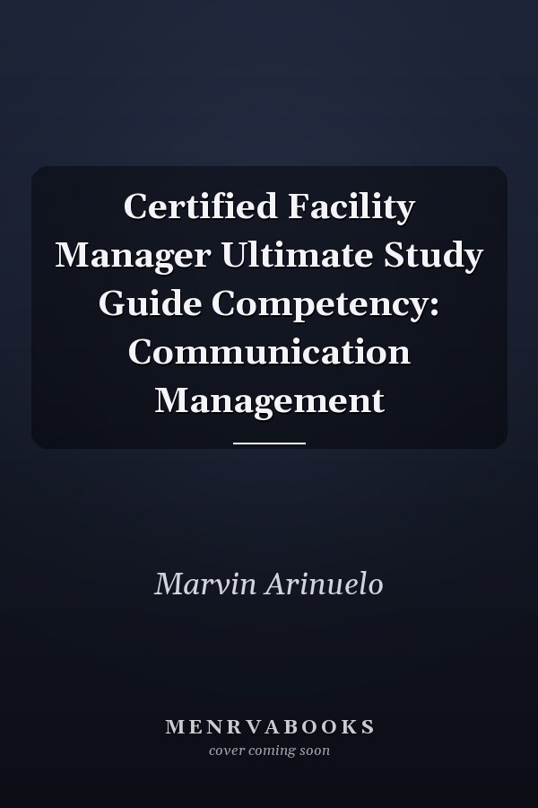 Certified Facility Manager Ultimate Study Guide Competency: Communication Management