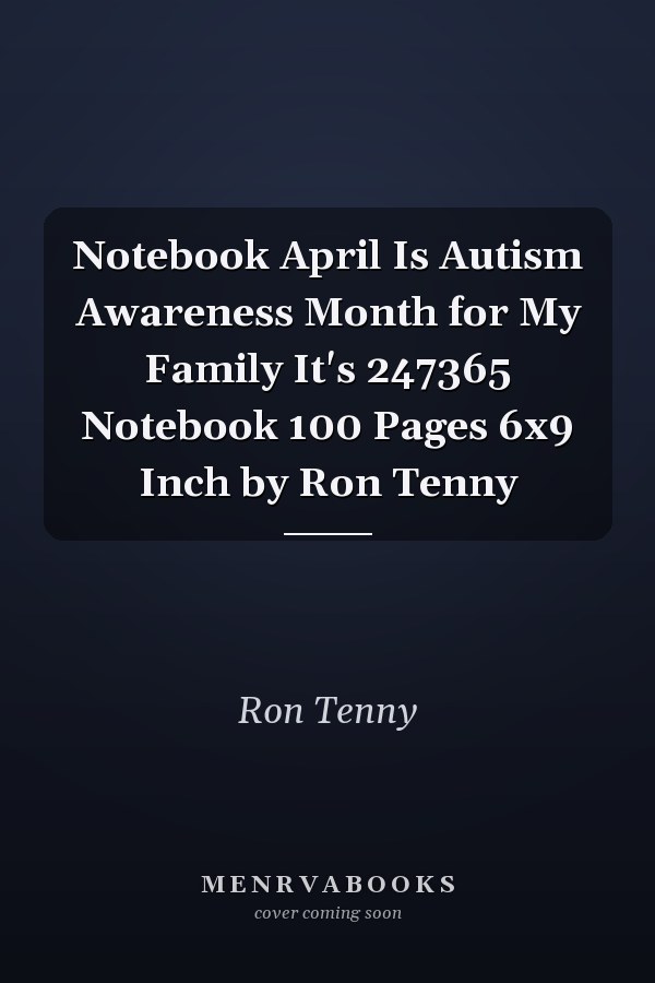 Notebook April Is Autism Awareness Month for My Family It's 247365 Notebook 100 Pages 6x9 Inch by Ron Tenny