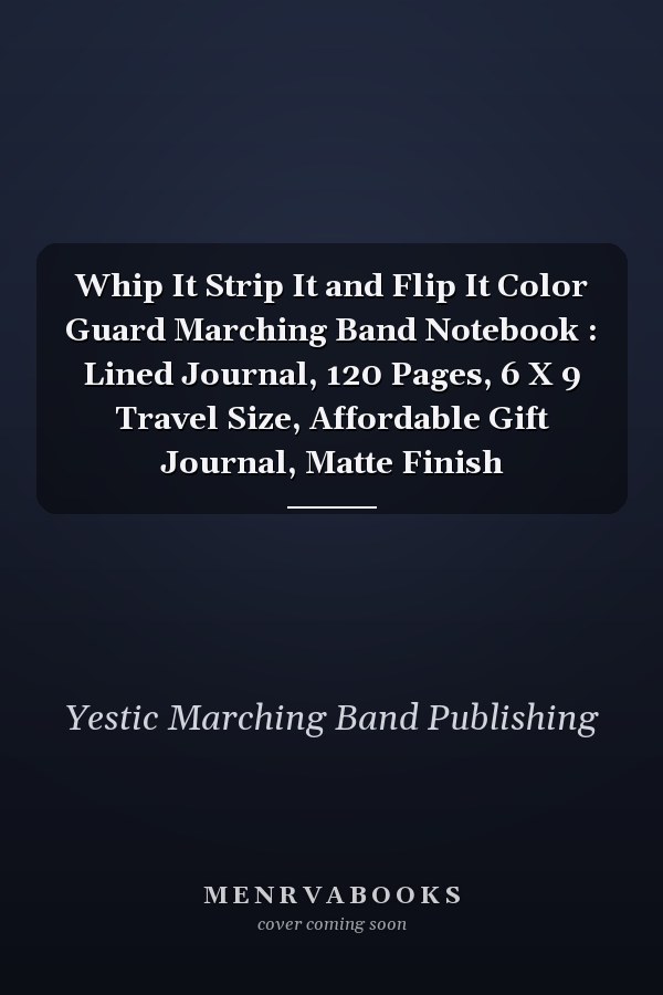Whip It Strip It and Flip It Color Guard Marching Band Notebook : Lined Journal, 120 Pages, 6 X 9 Travel Size, Affordable Gift Journal, Matte Finish