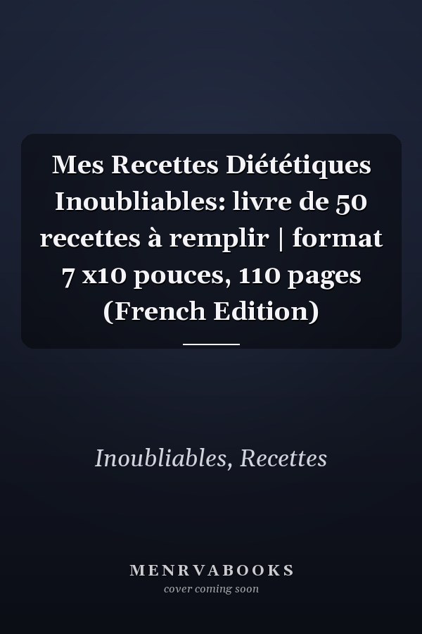 Mes Recettes Diététiques Inoubliables: livre de 50 recettes à remplir | format 7 x10 pouces, 110 pages (French Edition)