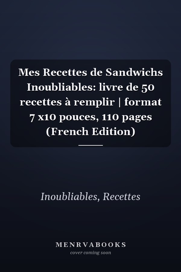 Mes Recettes de Sandwichs Inoubliables: livre de 50 recettes à remplir | format 7 x10 pouces, 110 pages (French Edition)