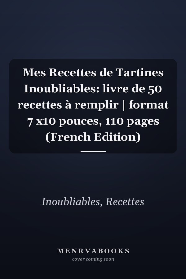 Mes Recettes de Tartines Inoubliables: livre de 50 recettes à remplir | format 7 x10 pouces, 110 pages (French Edition)