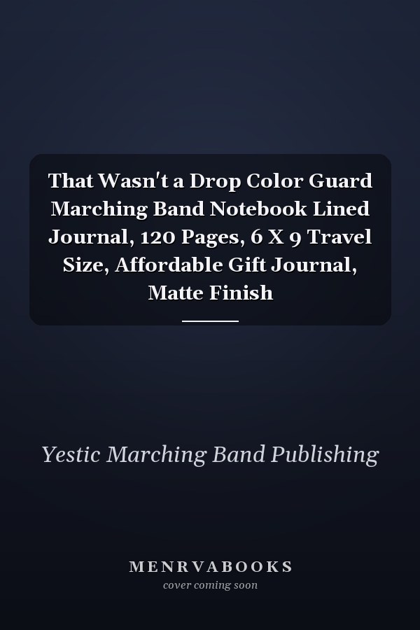 That Wasn't a Drop Color Guard Marching Band Notebook Lined Journal, 120 Pages, 6 X 9 Travel Size, Affordable Gift Journal, Matte Finish