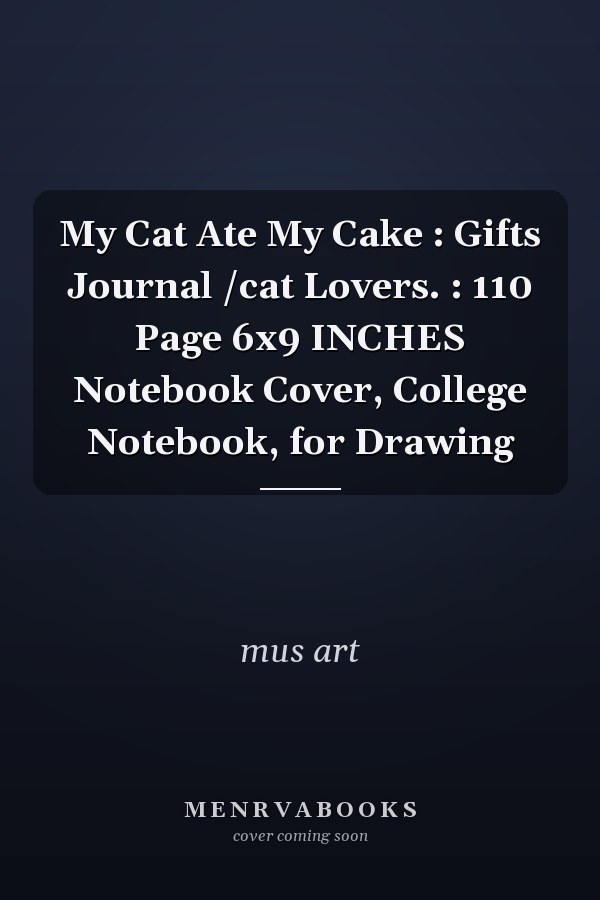 My Cat Ate My Cake : Gifts Journal /cat Lovers. : 110 Page 6x9 INCHES Notebook Cover, College Notebook, for Drawing