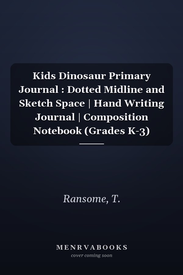 Kids Dinosaur Primary Journal : Dotted Midline and Sketch Space | Hand Writing Journal | Composition Notebook (Grades K-3)