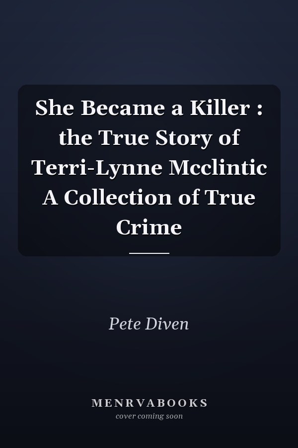 She Became a Killer : the True Story of Terri-Lynne Mcclintic A Collection of True Crime