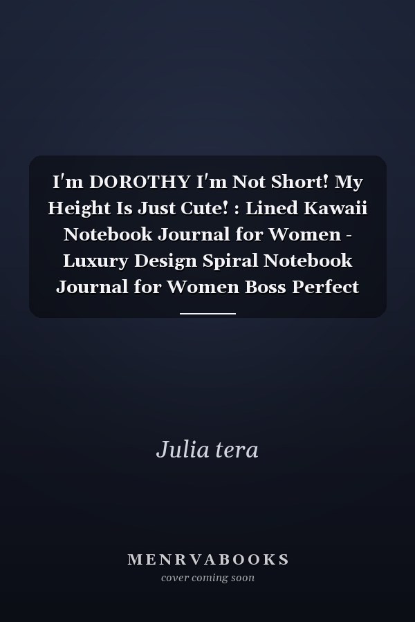 I'm DOROTHY I'm Not Short! My Height Is Just Cute! : Lined Kawaii Notebook Journal for Women - Luxury Design Spiral Notebook Journal for Women Boss Perfect Gift for Women Christian, Inspirational Journal - Notebook to Write in for Women and Girls for Wome