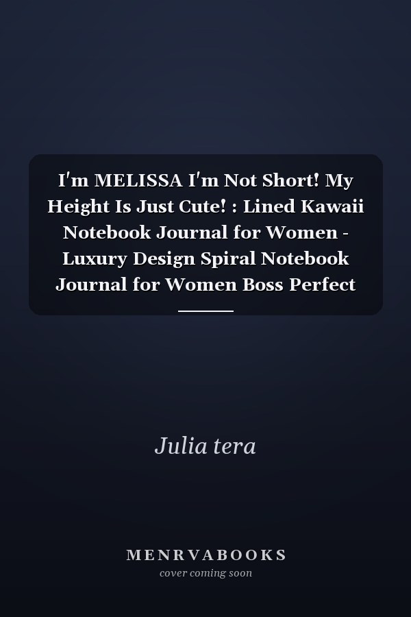 I'm MELISSA I'm Not Short! My Height Is Just Cute! : Lined Kawaii Notebook Journal for Women - Luxury Design Spiral Notebook Journal for Women Boss Perfect Gift for Women Christian, Inspirational Journal - Notebook to Write in for Women and Girls for Wome