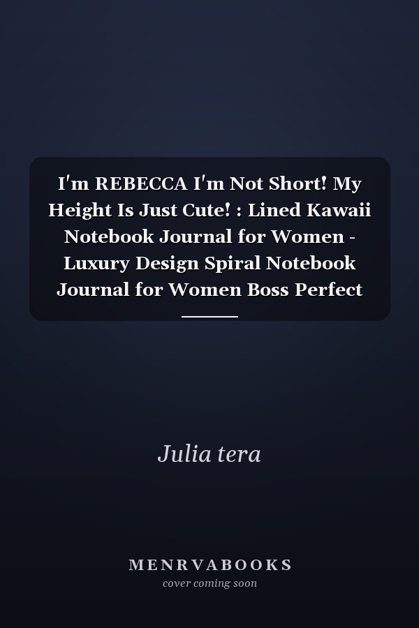 I'm REBECCA I'm Not Short! My Height Is Just Cute! : Lined Kawaii Notebook Journal for Women - Luxury Design Spiral Notebook Journal for Women Boss Perfect Gift for Women Christian, Inspirational Journal - Notebook to Write in for Women and Girls for Wome