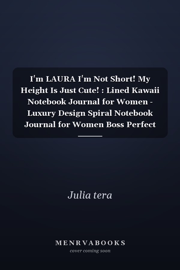 I'm LAURA I'm Not Short! My Height Is Just Cute! : Lined Kawaii Notebook Journal for Women - Luxury Design Spiral Notebook Journal for Women Boss Perfect Gift for Women Christian, Inspirational Journal - Notebook to Write in for Women and Girls for Women'