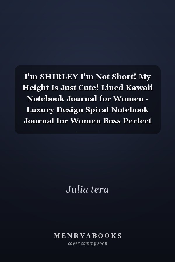 I'm SHIRLEY I'm Not Short! My Height Is Just Cute! Lined Kawaii Notebook Journal for Women - Luxury Design Spiral Notebook Journal for Women Boss Perfect Gift for Women Christian, Inspirational Journal - Notebook to Write in for Women and Girls for Wome