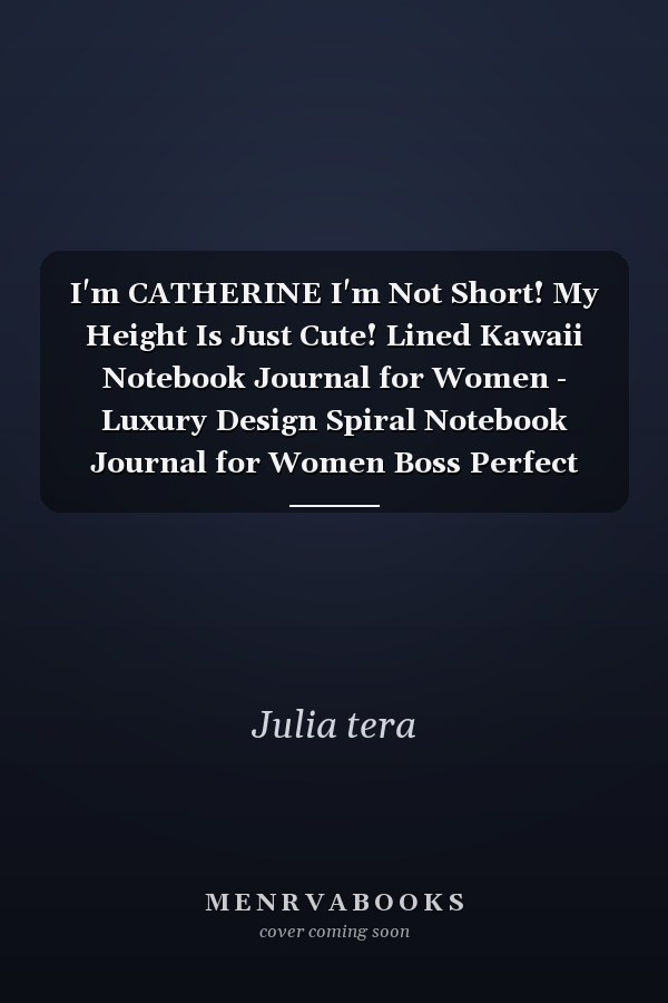 I'm CATHERINE I'm Not Short! My Height Is Just Cute! Lined Kawaii Notebook Journal for Women - Luxury Design Spiral Notebook Journal for Women Boss Perfect Gift for Women Christian, Inspirational Journal - Notebook to Write in for Women and Girls for Wo