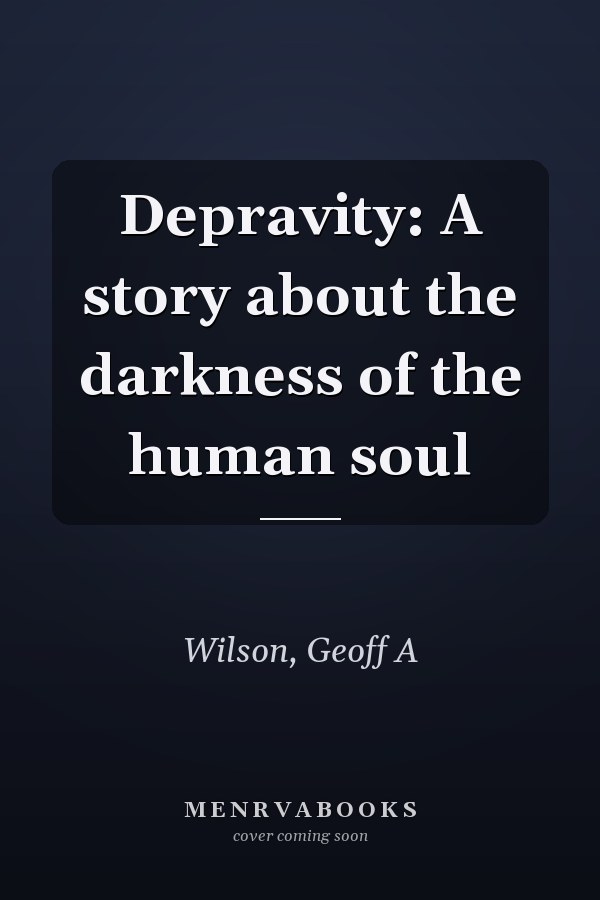 Depravity: A story about the darkness of the human soul