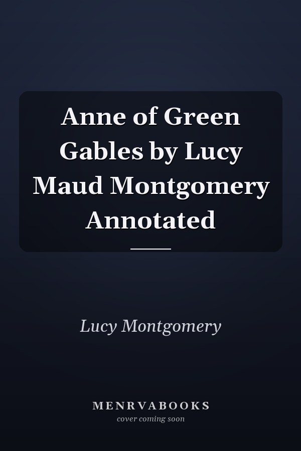 Anne of Green Gables by Lucy Maud Montgomery Annotated