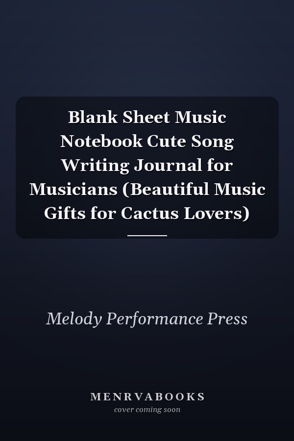 Blank Sheet Music Notebook Cute Song Writing Journal for Musicians (Beautiful Music Gifts for Cactus Lovers)