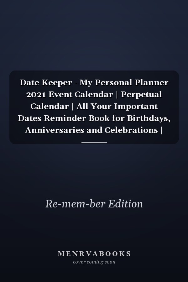 Date Keeper - My Personal Planner 2021 Event Calendar | Perpetual Calendar | All Your Important Dates Reminder Book for Birthdays, Anniversaries and Celebrations | Monthly Overview Quote | 6x9 Inch Format | 143 Pages