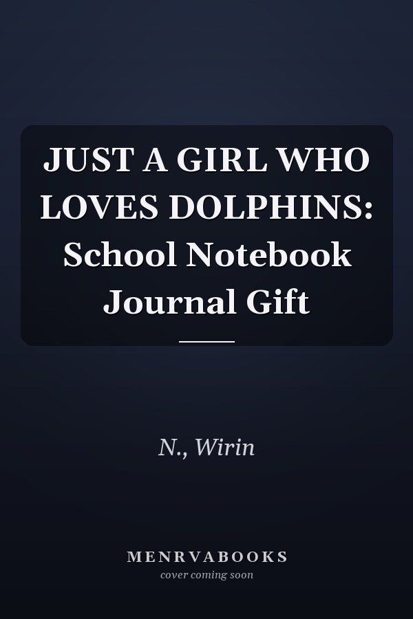 JUST A GIRL WHO LOVES DOLPHINS: School Notebook Journal Gift