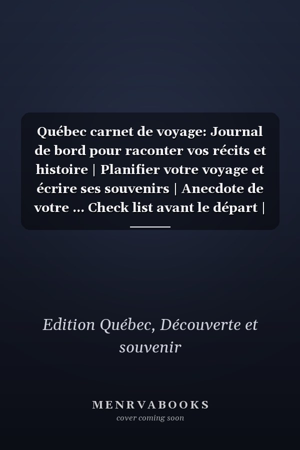 Québec carnet de voyage: Journal de bord pour raconter vos récits et histoire | Planifier votre voyage et écrire ses souvenirs | Anecdote de votre ... Check list avant le départ | (French Edition)