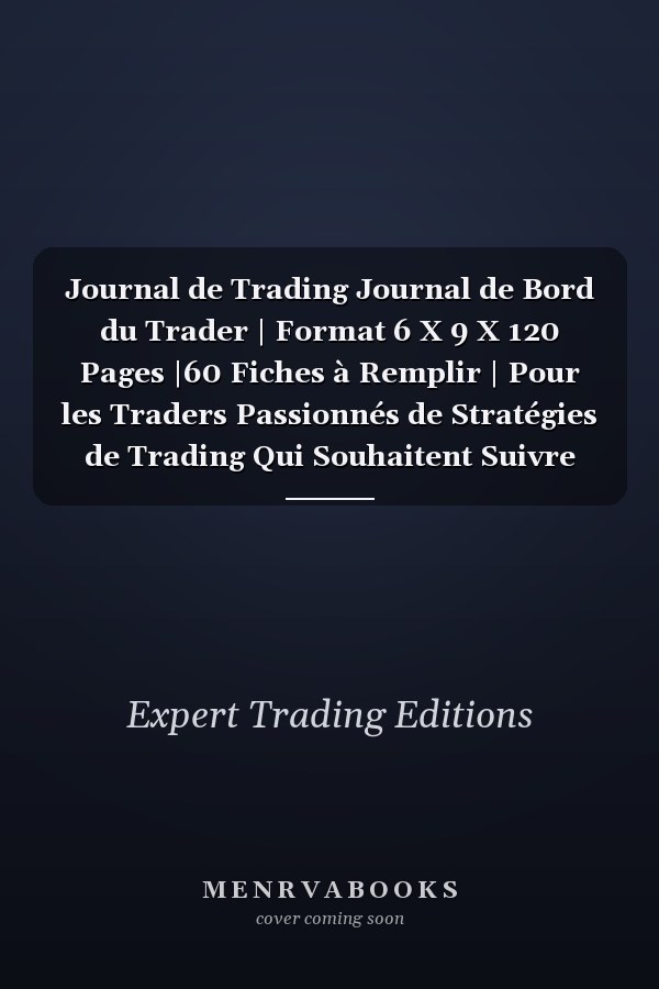 Journal de Trading Journal de Bord du Trader | Format 6 X 9 X 120 Pages |60 Fiches à Remplir | Pour les Traders Passionnés de Stratégies de Trading Qui Souhaitent Suivre Leur évolution