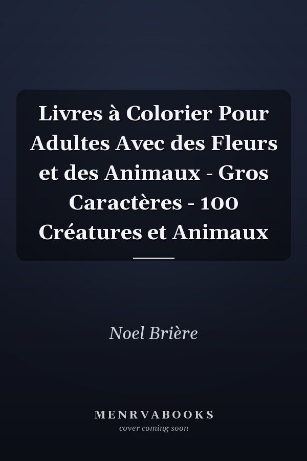 Livres à Colorier Pour Adultes Avec des Fleurs et des Animaux - Gros Caractères - 100 Créatures et Animaux