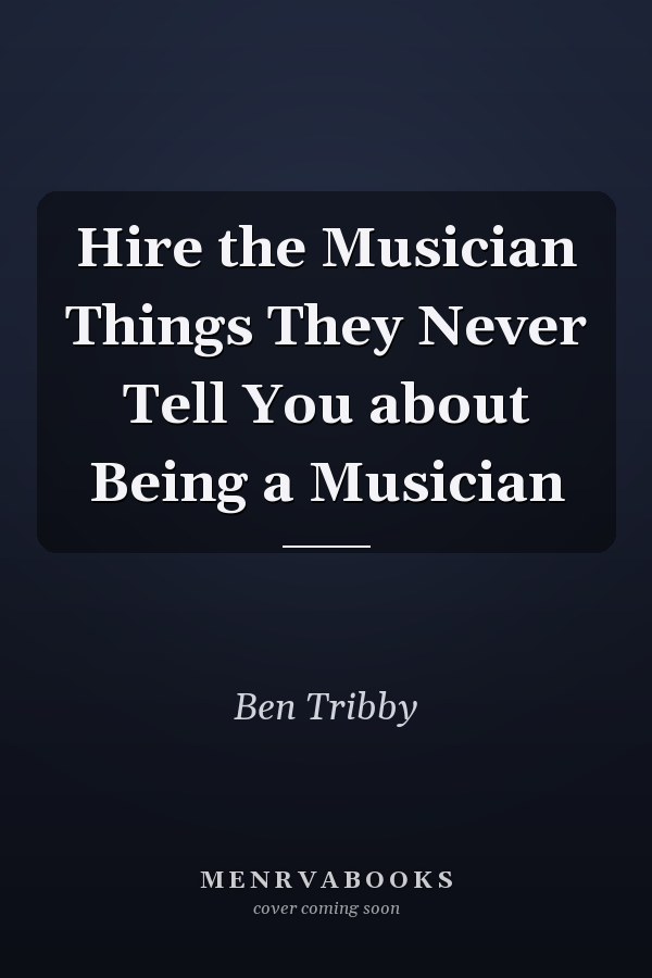 Hire the Musician Things They Never Tell You about Being a Musician