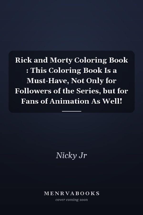 Rick and Morty Coloring Book : This Coloring Book Is a Must-Have, Not Only for Followers of the Series, but for Fans of Animation As Well!