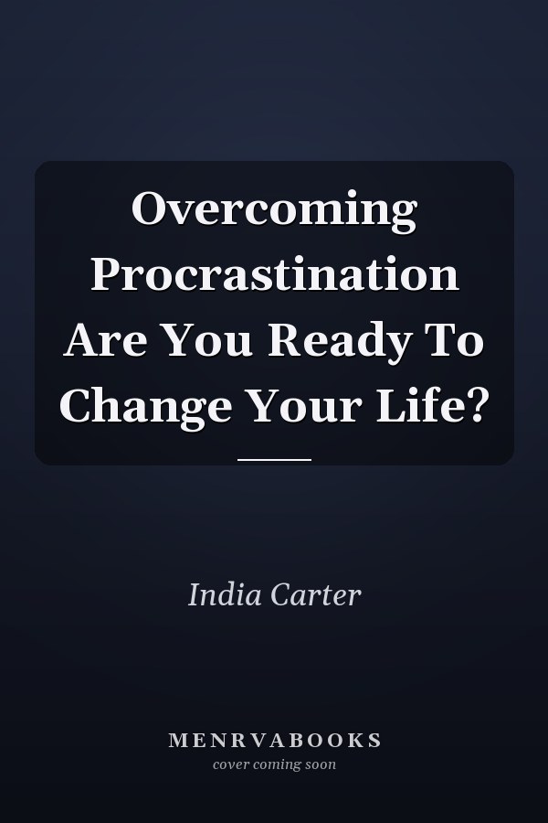 Overcoming Procrastination Are You Ready To Change Your Life?