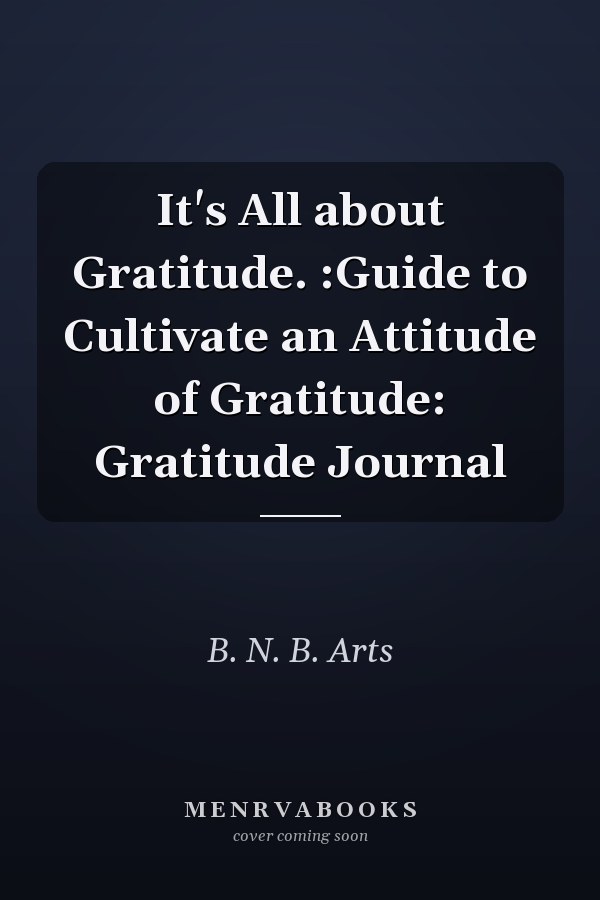 It's All about Gratitude. :Guide to Cultivate an Attitude of Gratitude: Gratitude Journal