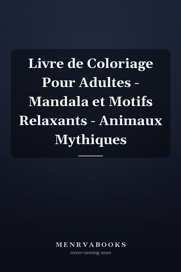 Livre de Coloriage Pour Adultes - Mandala et Motifs Relaxants - Animaux Mythiques