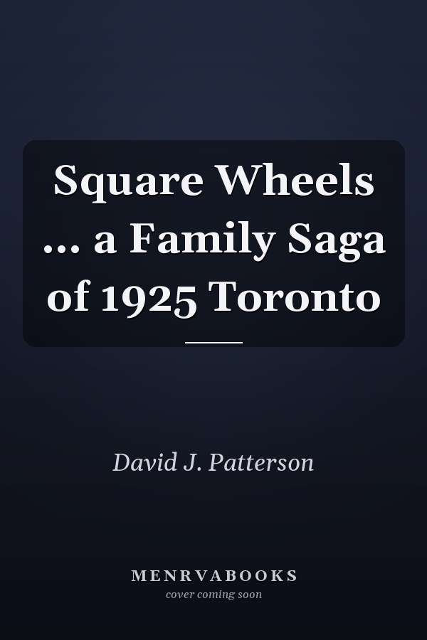 Square Wheels ... a Family Saga of 1925 Toronto
