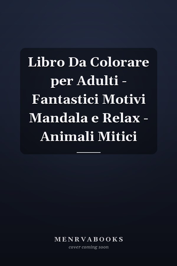 Libro Da Colorare per Adulti - Fantastici Motivi Mandala e Relax - Animali Mitici