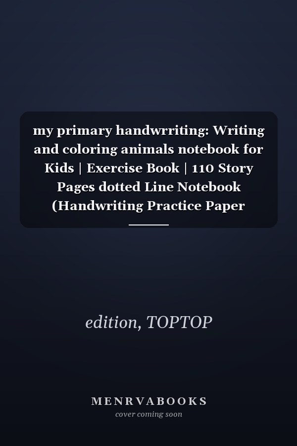 my primary handwrriting: Writing and coloring animals notebook for Kids | Exercise Book | 110 Story Pages dotted Line Notebook (Handwriting Practice Paper Notebook For Kids)
